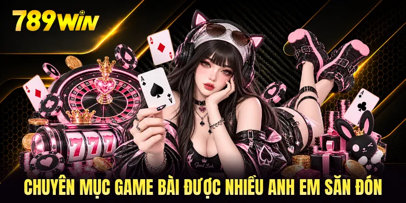Chuyên mục game bài được nhiều anh em săn đón